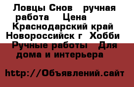 Ловцы Снов ( ручная работа) › Цена ­ 300 - Краснодарский край, Новороссийск г. Хобби. Ручные работы » Для дома и интерьера   